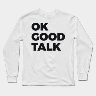 OK Good Talk Sarcasm Long Sleeve T-Shirt